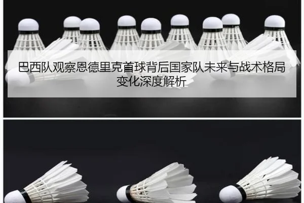 巴西队观察恩德里克首球背后国家队未来与战术格局变化深度解析