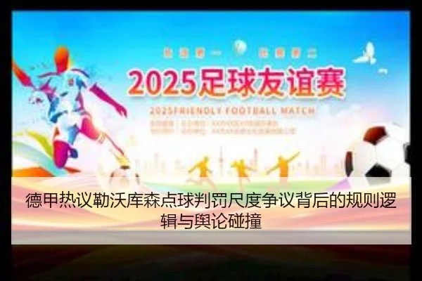 德甲热议勒沃库森点球判罚尺度争议背后的规则逻辑与舆论碰撞